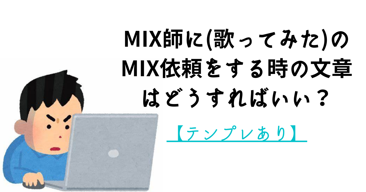 【テンプレあり】MIX師に(歌ってみた)のMIX依頼をする時の文章はどうすればいい？